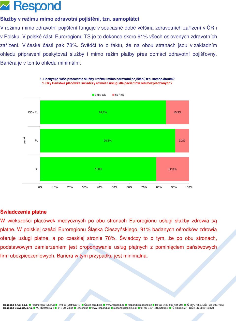 Svědčí to o faktu, že na obou stranách jsou v základním ohledu připraveni poskytovat služby i mimo režim platby přes domácí zdravotní pojišťovny. Bariéra je v tomto ohledu minimální. 1.