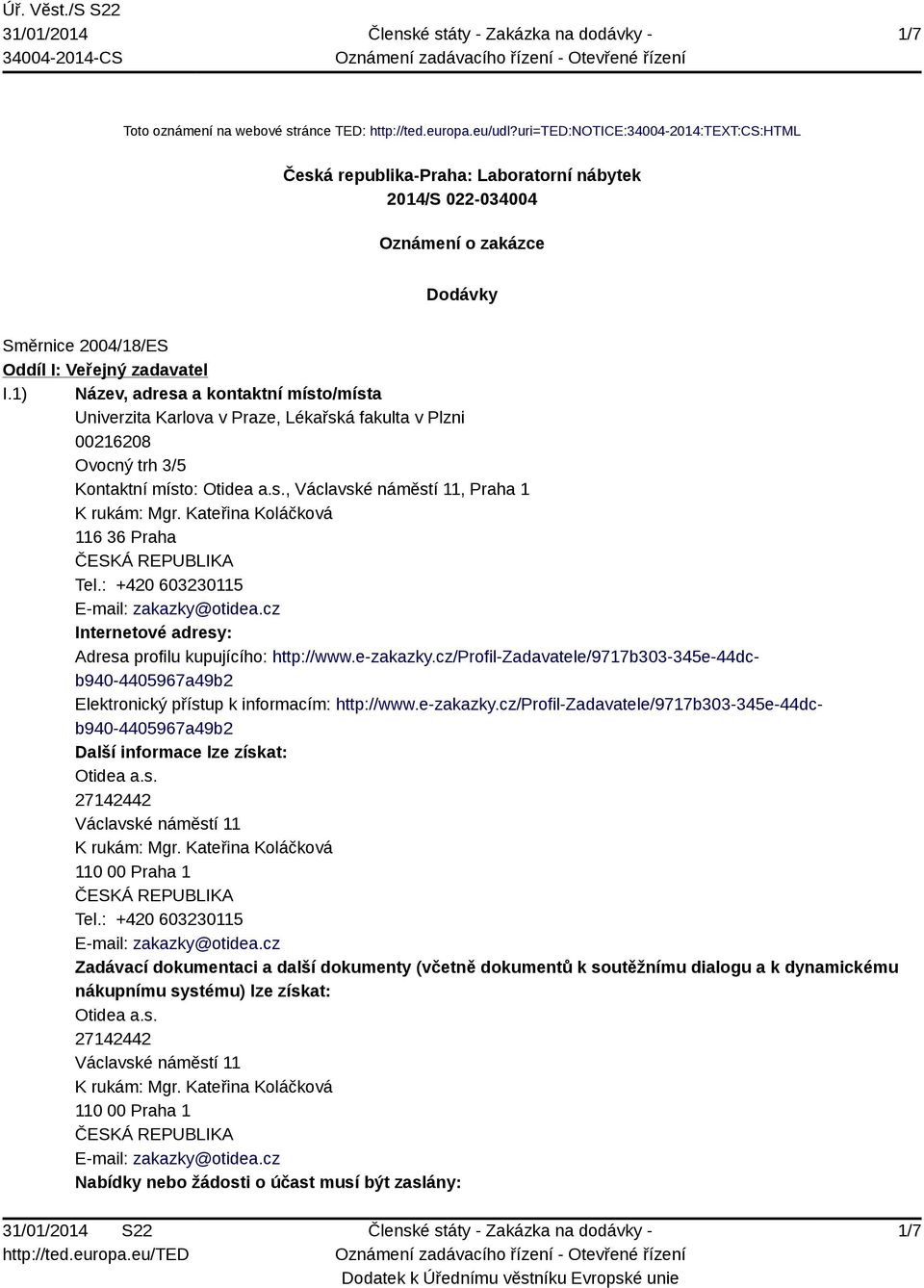 1) Název, adresa a kontaktní místo/místa Univerzita Karlova v Praze, Lékařská fakulta v Plzni 00216208 Ovocný trh 3/5 Kontaktní místo: Otidea a.s., Václavské náměstí 11, Praha 1 K rukám: Mgr.