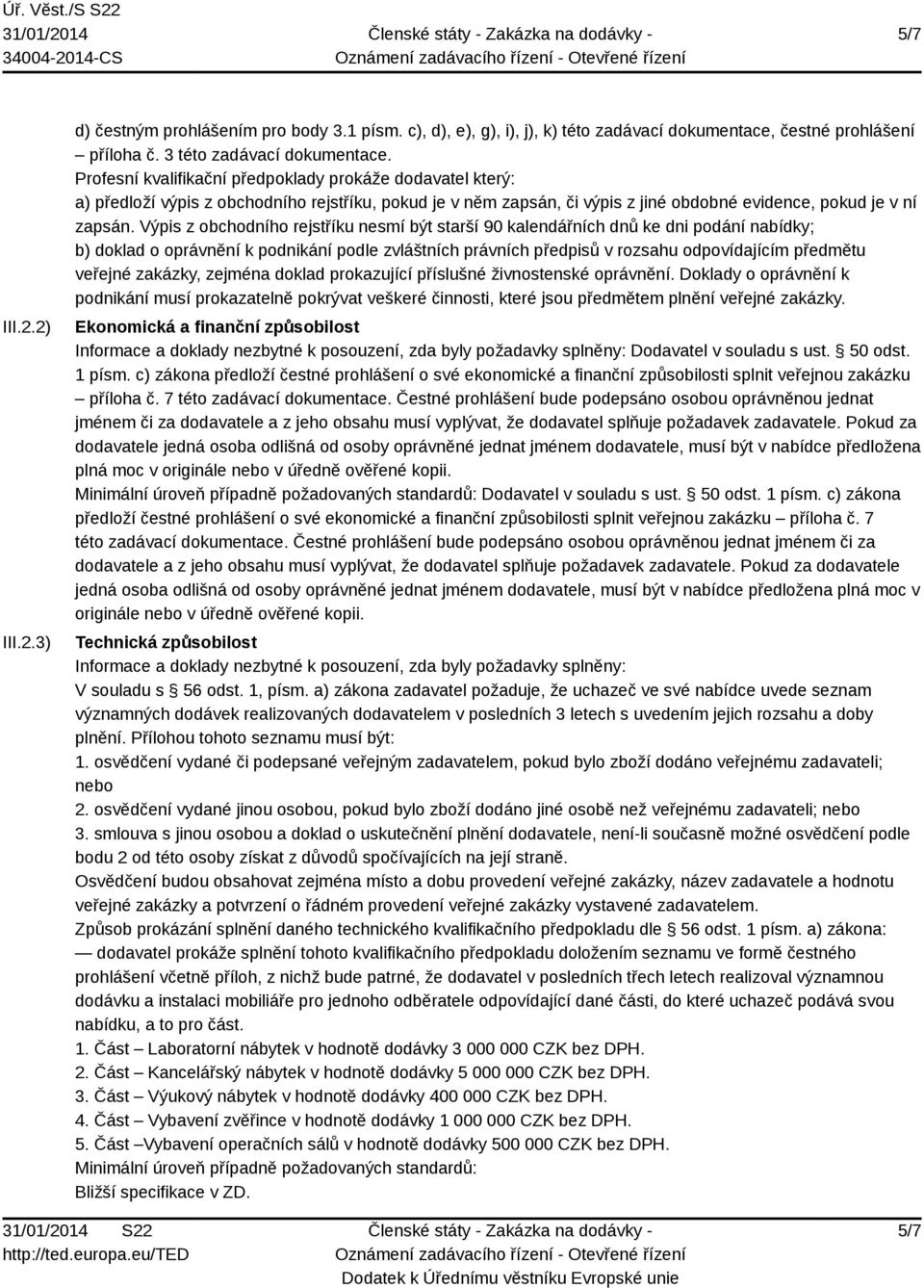 Výpis z obchodního rejstříku nesmí být starší 90 kalendářních dnů ke dni podání nabídky; b) doklad o oprávnění k podnikání podle zvláštních právních předpisů v rozsahu odpovídajícím předmětu veřejné