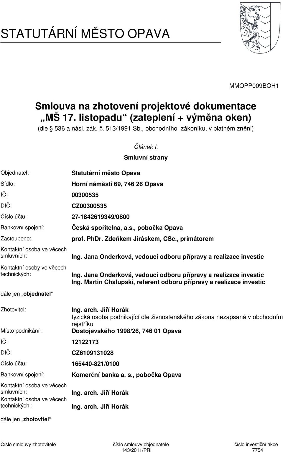 Smluvní strany Horní náměstí 69, 746 26 Opava CZ00300535 Číslo účtu: 27-1842619349/0800 Bankovní spojení: Zastoupeno: Kontaktní osoba ve věcech smluvních: Kontaktní osoby ve věcech technických: dále