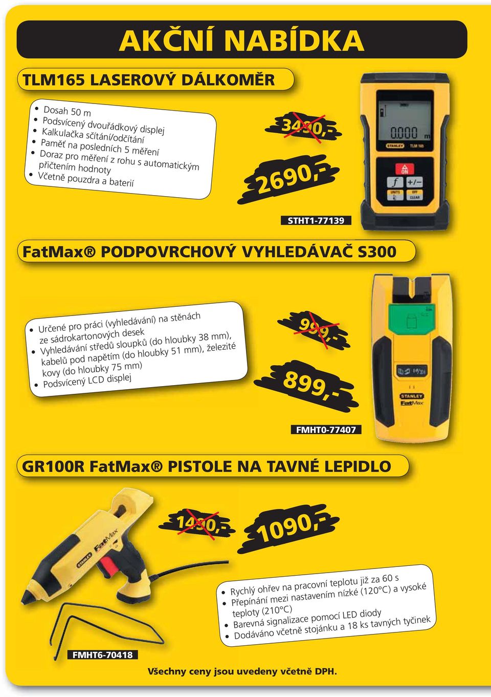 napětím (do hloubky 51 mm), železité kovy (do hloubky 75 mm) Podsvícený LCD displej 899,- 3490,- 2690,- 999,- 99,- 1490,- FMHT0-77407 GR100R FatMax PISTOLE NA TAVNÉ LEPIDLO 1090,- Rychlý