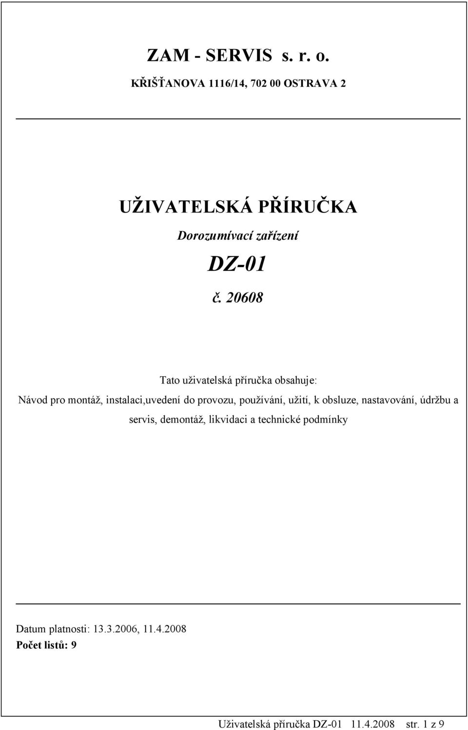 20608 Tato uživatelská příručka obsahuje: Návod pro montáž, instalaci,uvedení do provozu, používání,