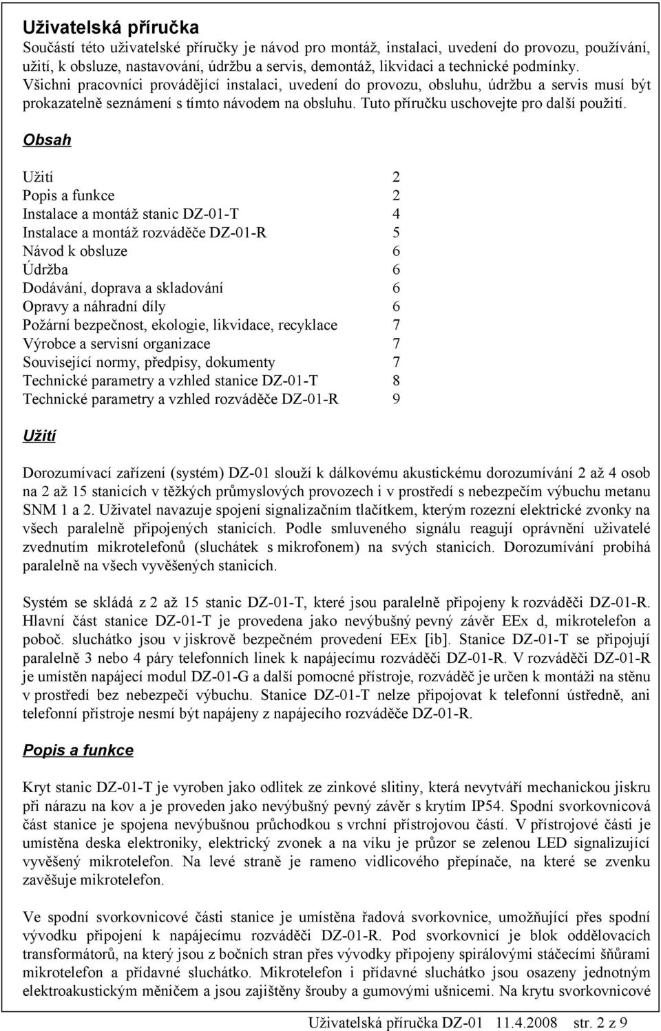 Obsah Užití 2 Popis a funkce 2 Instalace a montáž stanic DZ-01-T 4 Instalace a montáž rozváděče DZ-01-R 5 Návod k obsluze 6 Údržba 6 Dodávání, doprava a skladování 6 Opravy a náhradní díly 6 Požární