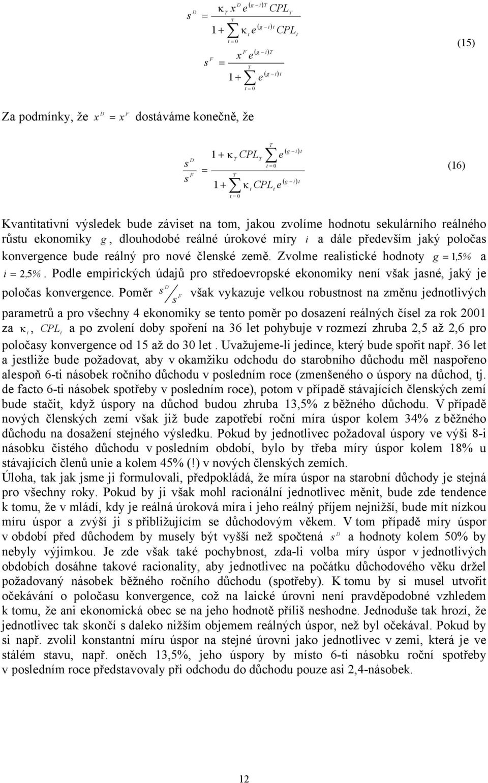 Zvolme realisické hodnoy g = 1, 5% a i = 2, 5%. Podle empirických údajů pro sředoevropské ekonomiky není však jasné, jaký je poločas konvergence.