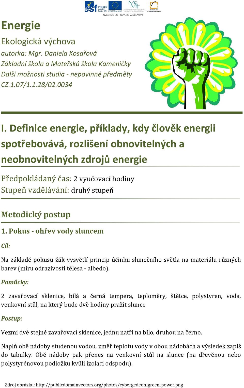 postup 1. Pokus - ohřev vody sluncem Cíl: Na základě pokusu žák vysvětlí princip účinku slunečního světla na materiálu různých barev (míru odrazivosti tělesa - albedo).