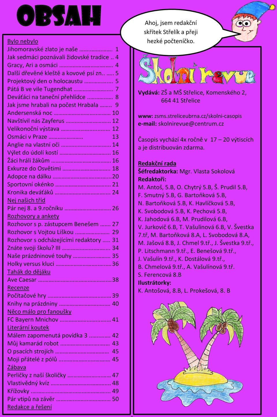 . 13 Anglie na vlastní oči...... 14 Výlet do údolí kostí.... 16 Žáci hráli žákům. 16 Exkurze do Osvětimi.. 18 Adopce na dálku...... 20 Sportovní okénko... 21 Kronika deváťáků.