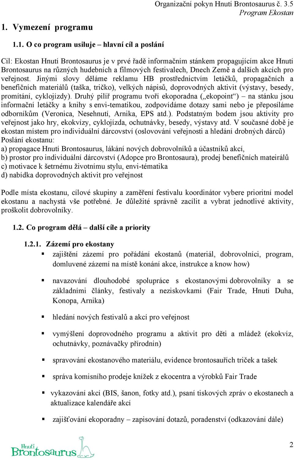 Jinými slovy děláme reklamu HB prostřednictvím letáčků, propagačních a benefičních materiálů (taška, tričko), velkých nápisů, doprovodných aktivit (výstavy, besedy, promítání, cyklojízdy).