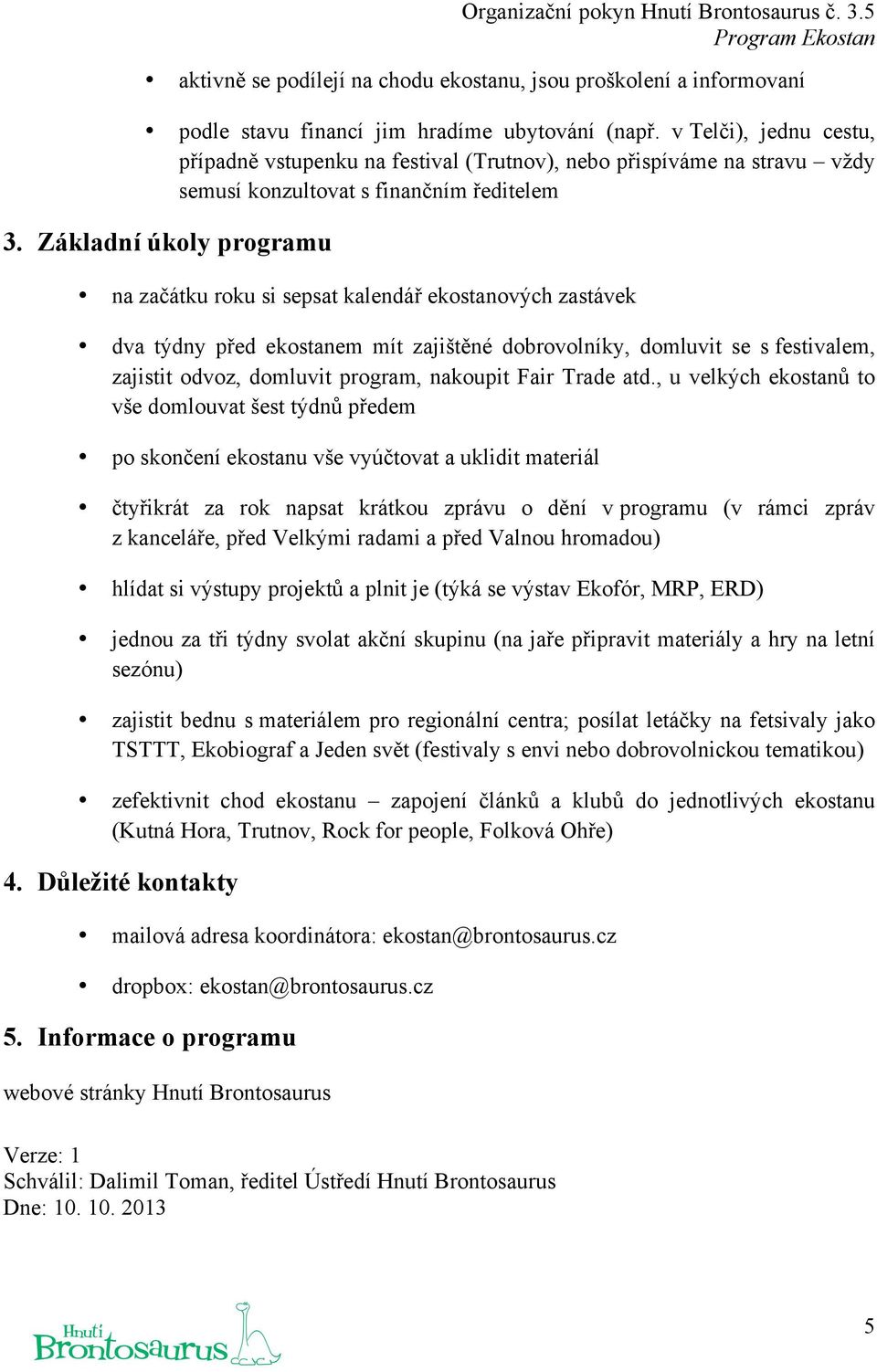 Základní úkoly programu na začátku roku si sepsat kalendář ekostanových zastávek dva týdny před ekostanem mít zajištěné dobrovolníky, domluvit se s festivalem, zajistit odvoz, domluvit program,