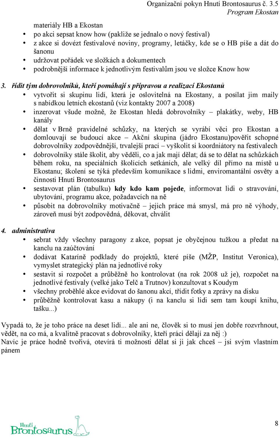 řídit tým dobrovolníků, kteří pomáhají s přípravou a realizací Ekostanů vytvořit si skupinu lidí, která je oslovitelná na Ekostany, a posílat jim maily s nabídkou letních ekostanů (viz kontakty 2007