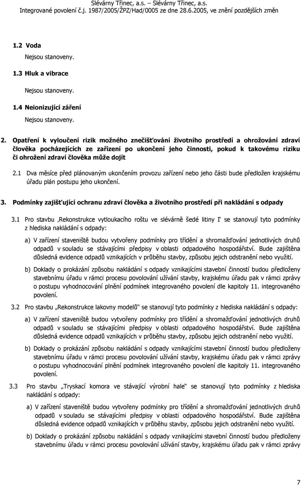 může dojít 2.1 Dva měsíce před plánovaným ukončením provozu zařízení nebo jeho části bude předložen krajskému úřadu plán postupu jeho ukončení. 3.