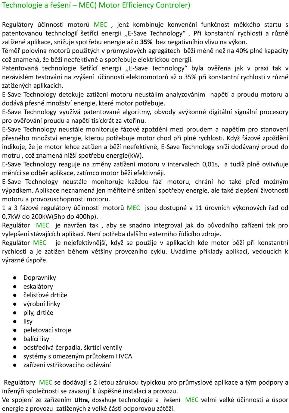 Téměř polovina motorů použitých v průmyslových agregátech běží méně než na 40% plné kapacity což znamená, že běží neefektivně a spotřebuje elektrickou energii.