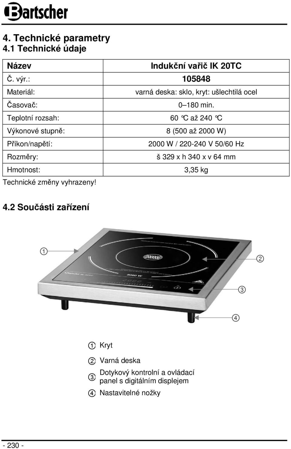 Teplotní rozsah: 60 C až 240 C Výkonové stupně: 8 (500 až 2000 W) Příkon/napětí: Rozměry: Hmotnost: Technické změny