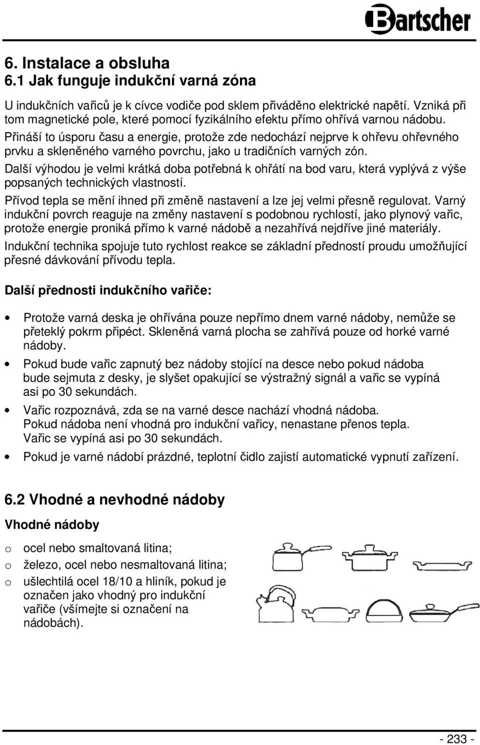 Přináší to úsporu času a energie, protože zde nedochází nejprve k ohřevu ohřevného prvku a skleněného varného povrchu, jako u tradičních varných zón.