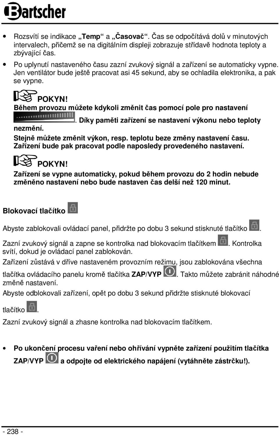 Během provozu můžete kdykoli změnit čas pomocí pole pro nastavení. Díky paměti zařízení se nastavení výkonu nebo teploty nezmění. Stejně můžete změnit výkon, resp. teplotu beze změny nastavení času.