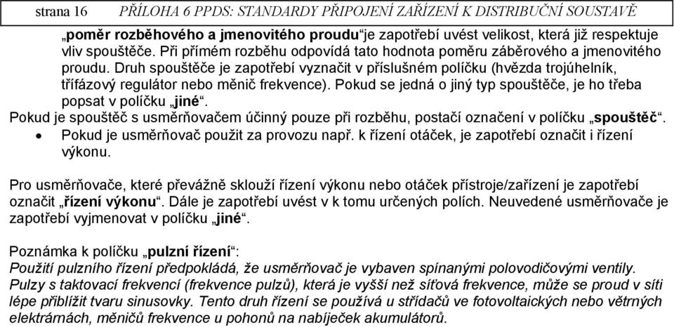 Pokud je spouštěč s usměrňovačem účinný pouze při rozběhu, postačí označení v políčku spouštěč. Pokud je usměrňovač použit za provozu např. k řízení otáček, je zapotřebí označit i řízení výkonu.