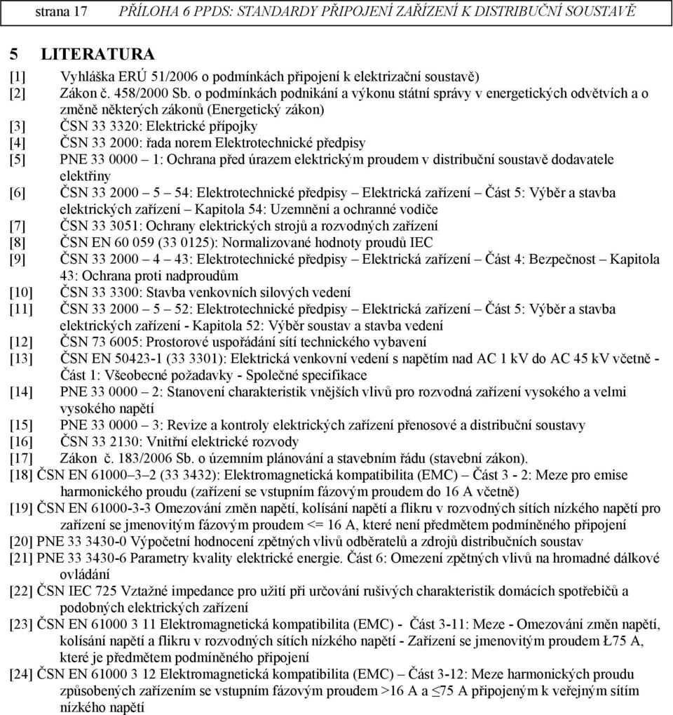 Elektrotechnické předpisy [5] PNE 33 0000 1: Ochrana před úrazem elektrickým proudem v distribuční soustavě dodavatele elektřiny [6] ČSN 33 2000 5 54: Elektrotechnické předpisy Elektrická zařízení