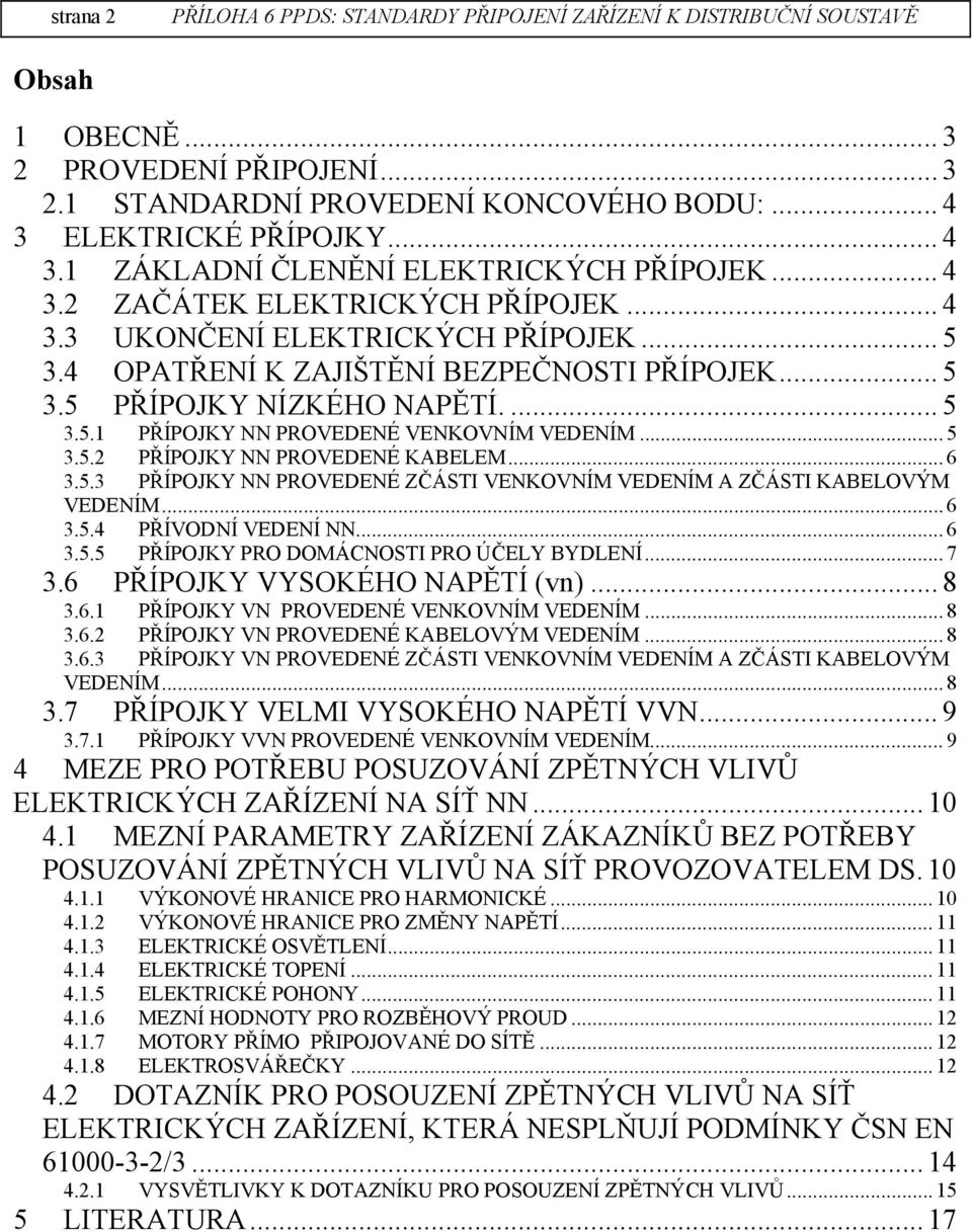 .. 6 3.5.3 PŘÍPOJKY NN PROVEDENÉ ZČÁSTI VENKOVNÍM VEDENÍM A ZČÁSTI KABELOVÝM VEDENÍM... 6 3.5.4 PŘÍVODNÍ VEDENÍ NN...6 3.5.5 PŘÍPOJKY PRO DOMÁCNOSTI PRO ÚČELY BYDLENÍ... 7 3.