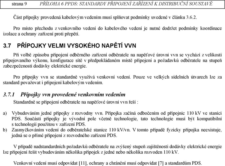 7 PŘÍPOJKY VELMI VYSOKÉHO NAPĚTÍ VVN Při volbě způsobu připojení odběrného zařízení odběratele na napěťové úrovni vvn se vychází z velikosti připojovaného výkonu, konfigurace sítě v předpokládaném