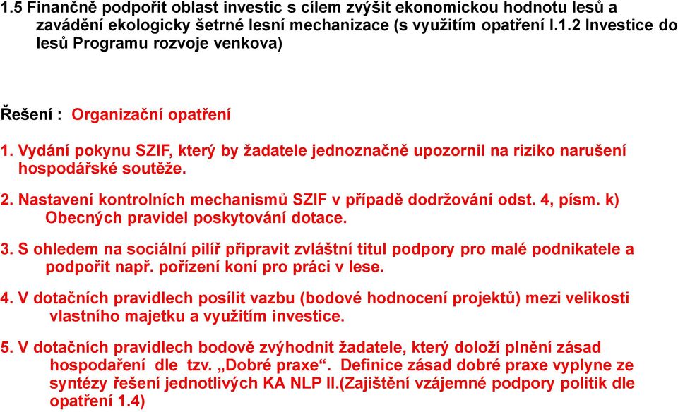 k) Obecných pravidel poskytování dotace. 3. S ohledem na sociální pilíř připravit zvláštní titul podpory pro malé podnikatele a podpořit např. pořízení koní pro práci v lese. 4.