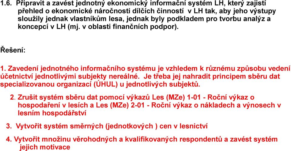 Zavedení jednotného informačního systému je vzhledem k různému způsobu vedení účetnictví jednotlivými subjekty nereálné.