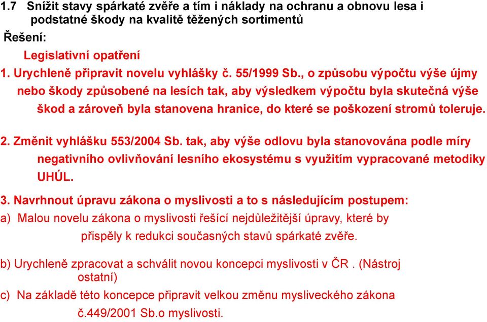 Změnit vyhlášku 553/2004 Sb. tak, aby výše odlovu byla stanovována podle míry negativního ovlivňování lesního ekosystému s využitím vypracované metodiky UHÚL. 3.