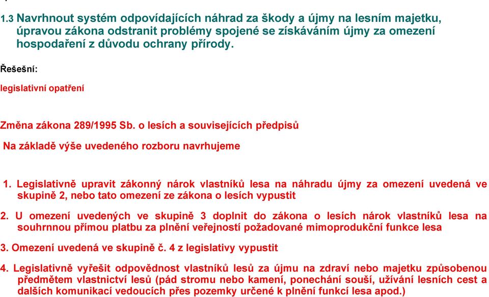 Legislativně upravit zákonný nárok vlastníků lesa na náhradu újmy za omezení uvedená ve skupině 2, nebo tato omezení ze zákona o lesích vypustit 2.