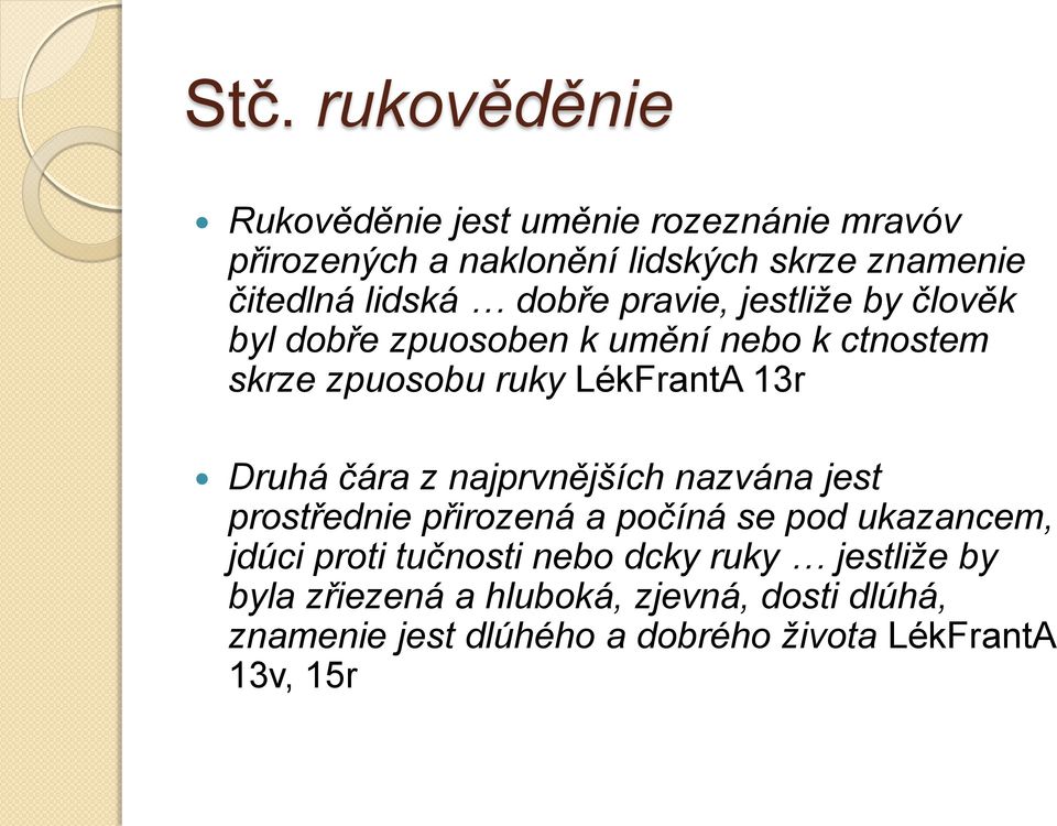 Druhá čára z najprvnějších nazvána jest prostřednie přirozená a počíná se pod ukazancem, jdúci proti tučnosti nebo