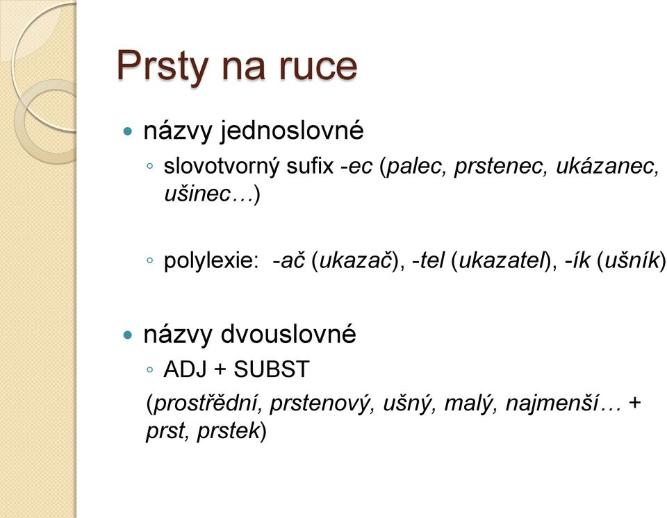 (ukazač), -tel (ukazatel), -ík (ušník) názvy dvouslovné