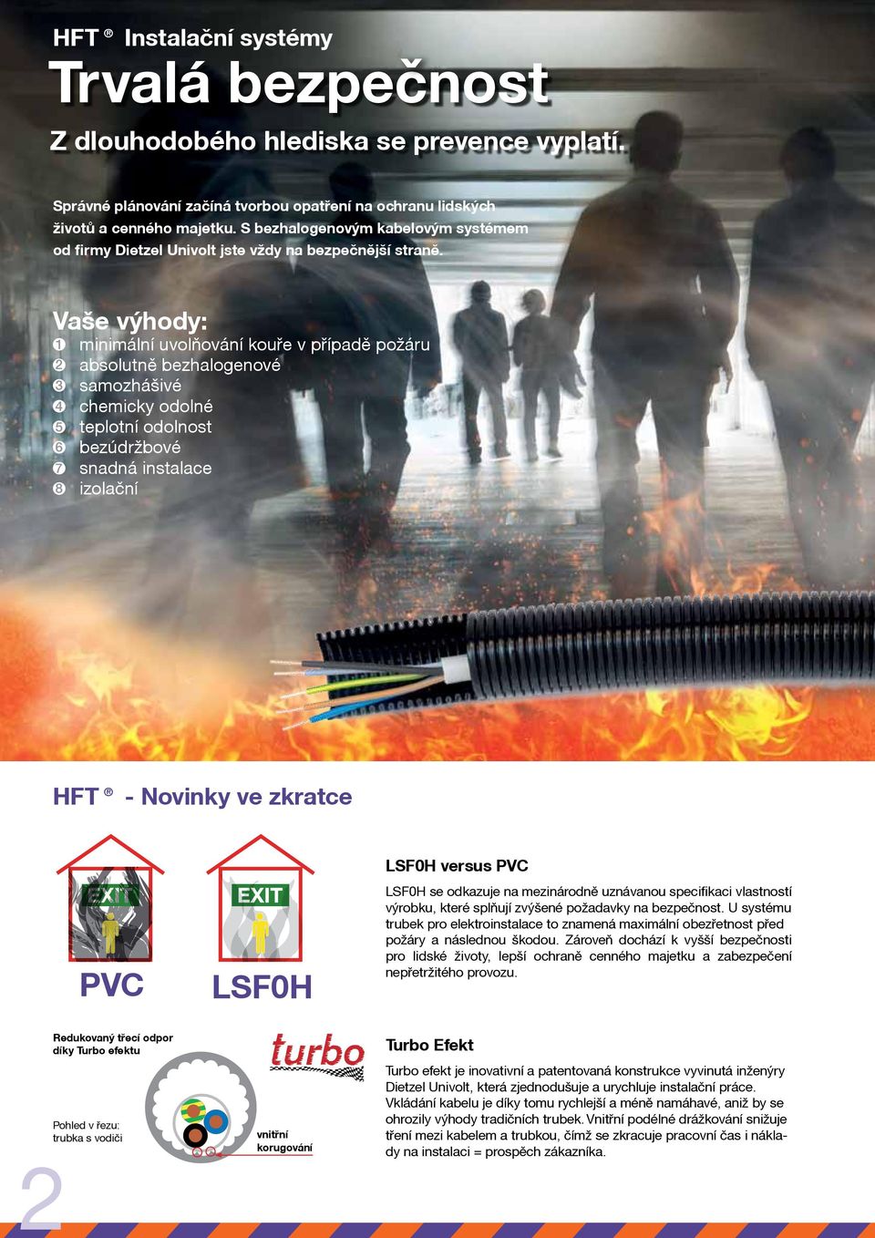 Vaše výhody: 1 2 3 4 5 6 7 8 minimální uvolňování kouře v případě požáru absolutně bezhalogenové samozhášivé chemicky odolné teplotní odolnost bezúdržbové snadná instalace izolační HFT - Novinky ve