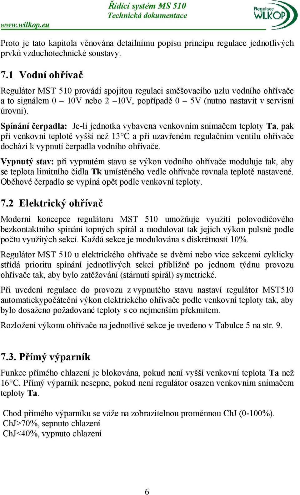 Spínání čerpadla: Je-li jednotka vybavena venkovním snímačem teploty Ta, pak při venkovní teplotě vyšší než 13 C a při uzavřeném regulačním ventilu ohřívače dochází k vypnutí čerpadla vodního