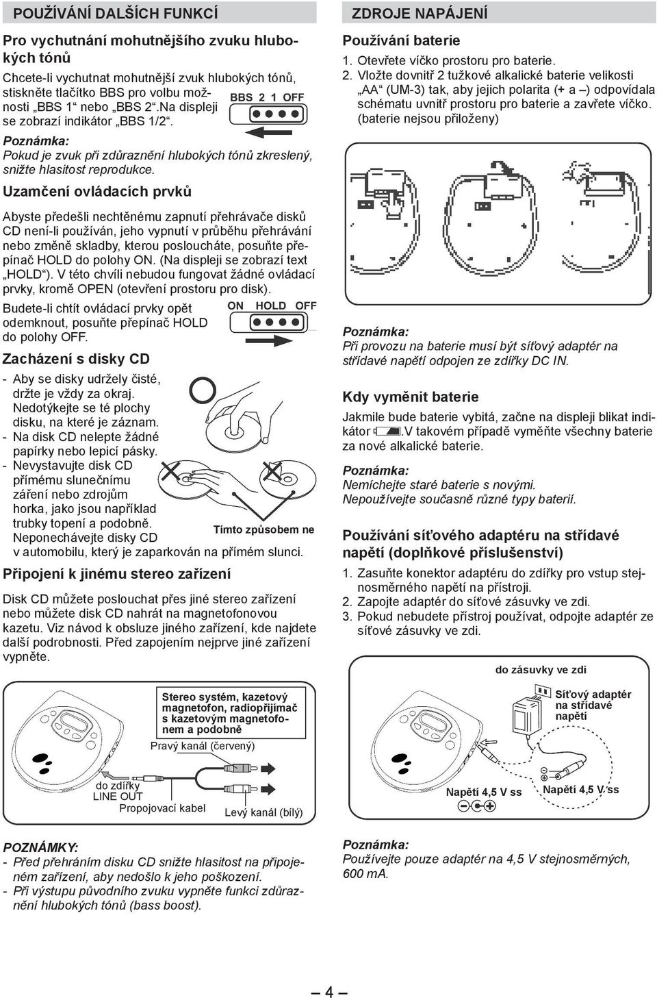 Uzamčení ovládacích prvků Abyste předešli nechtěnému zapnutí přehrávače disků CD není-li používán, jeho vypnutí v průběhu přehrávání nebo změně skladby, kterou posloucháte, posuňte přepínač HOLD do