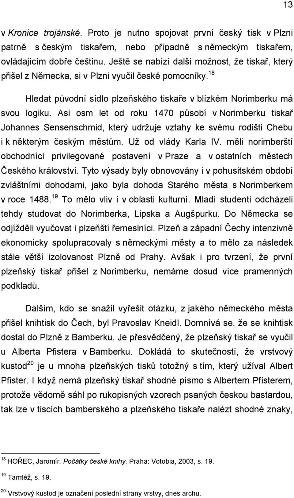 Asi osm let od roku 1470 působí v Norimberku tiskař Johannes Sensenschmid, který udržuje vztahy ke svému rodišti Chebu i k některým českým městům. Už od vlády Karla IV.