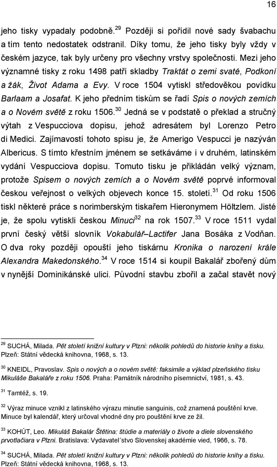 Mezi jeho významné tisky z roku 1498 patří skladby Traktát o zemi svaté, Podkoní a žák, Život Adama a Evy. V roce 1504 vytiskl středověkou povídku Barlaam a Josafat.