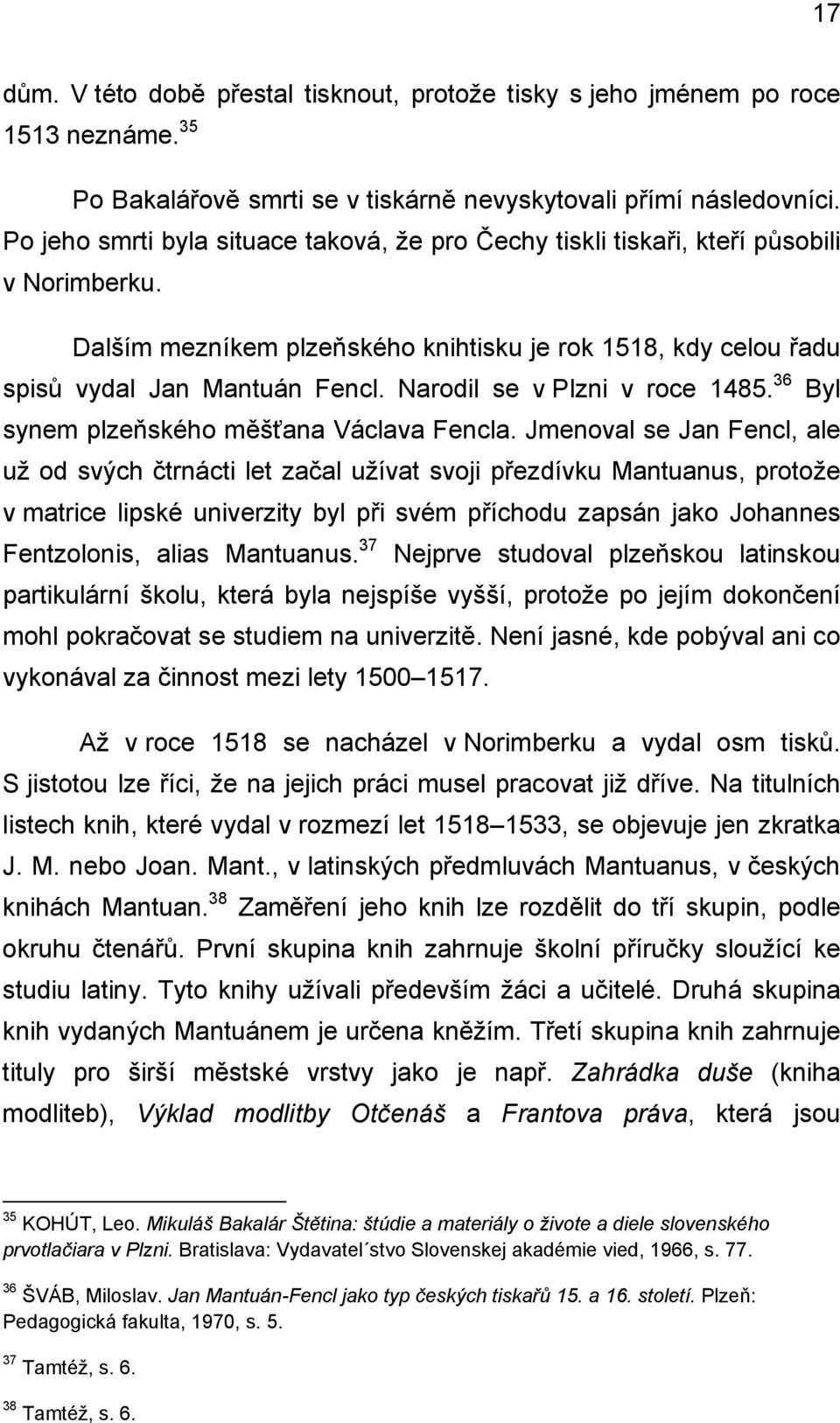 Narodil se v Plzni v roce 1485. 36 Byl synem plzeňského měšťana Václava Fencla.