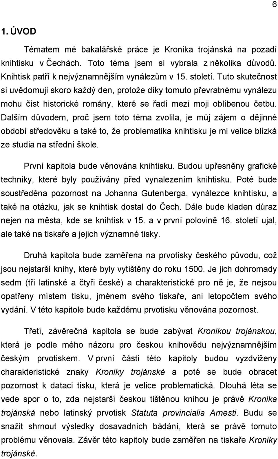 Dalším důvodem, proč jsem toto téma zvolila, je můj zájem o dějinné období středověku a také to, že problematika knihtisku je mi velice blízká ze studia na střední škole.