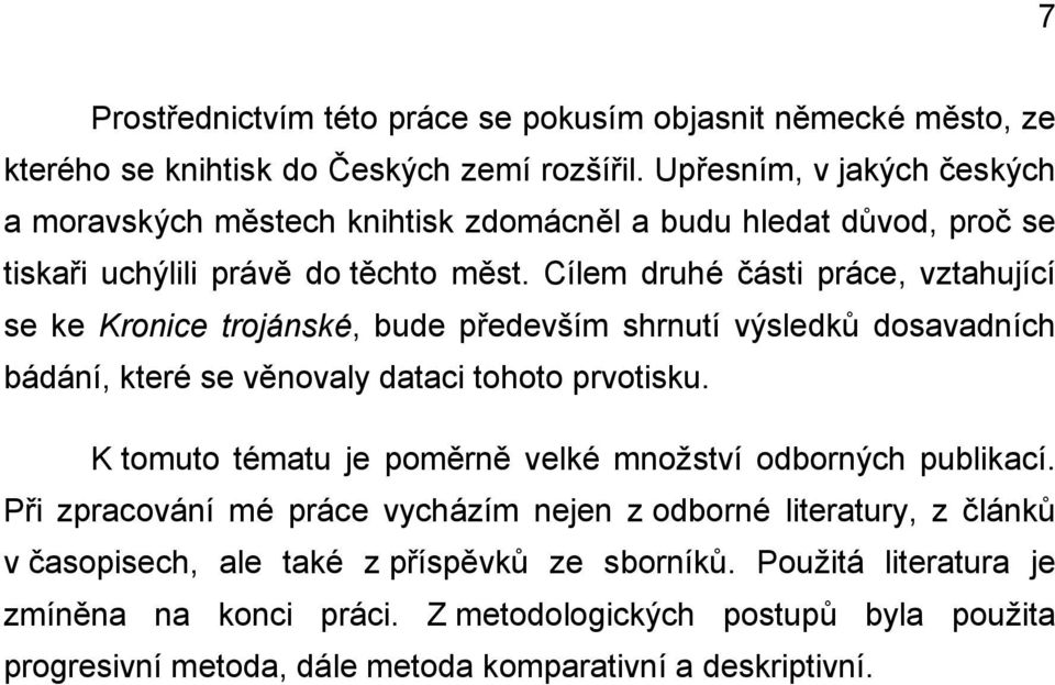 Cílem druhé části práce, vztahující se ke Kronice trojánské, bude především shrnutí výsledků dosavadních bádání, které se věnovaly dataci tohoto prvotisku.