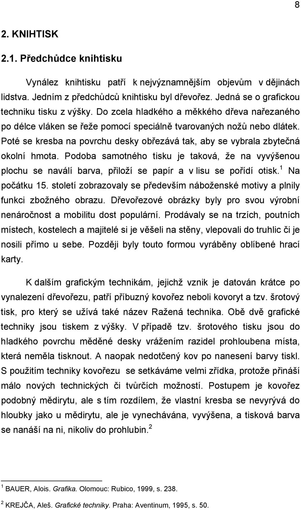 Podoba samotného tisku je taková, že na vyvýšenou plochu se naválí barva, přiloží se papír a v lisu se pořídí otisk. 1 Na počátku 15.