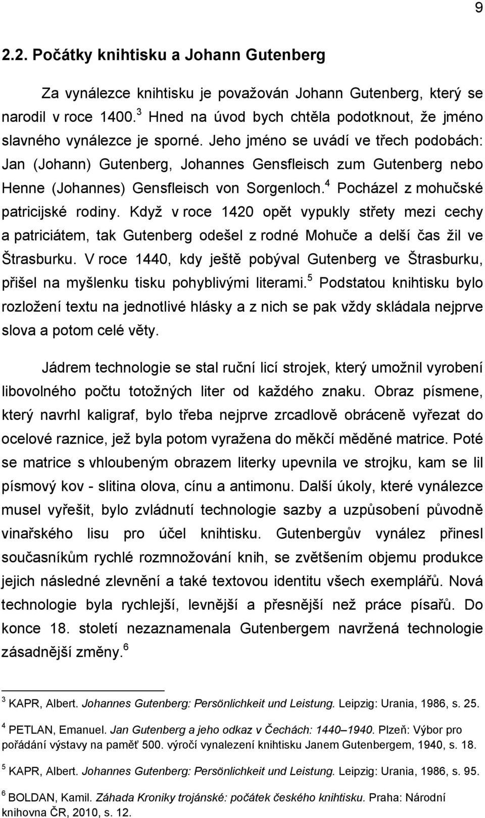 Jeho jméno se uvádí ve třech podobách: Jan (Johann) Gutenberg, Johannes Gensfleisch zum Gutenberg nebo Henne (Johannes) Gensfleisch von Sorgenloch. 4 Pocházel z mohučské patricijské rodiny.