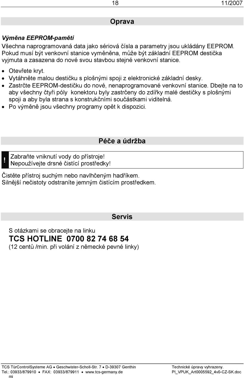 Vytáhněte malou destičku s plošný spoji z elektronické základní desky. Zastrčte EEPROM-destičku do nové, nenaprogramované venkovní stanice.