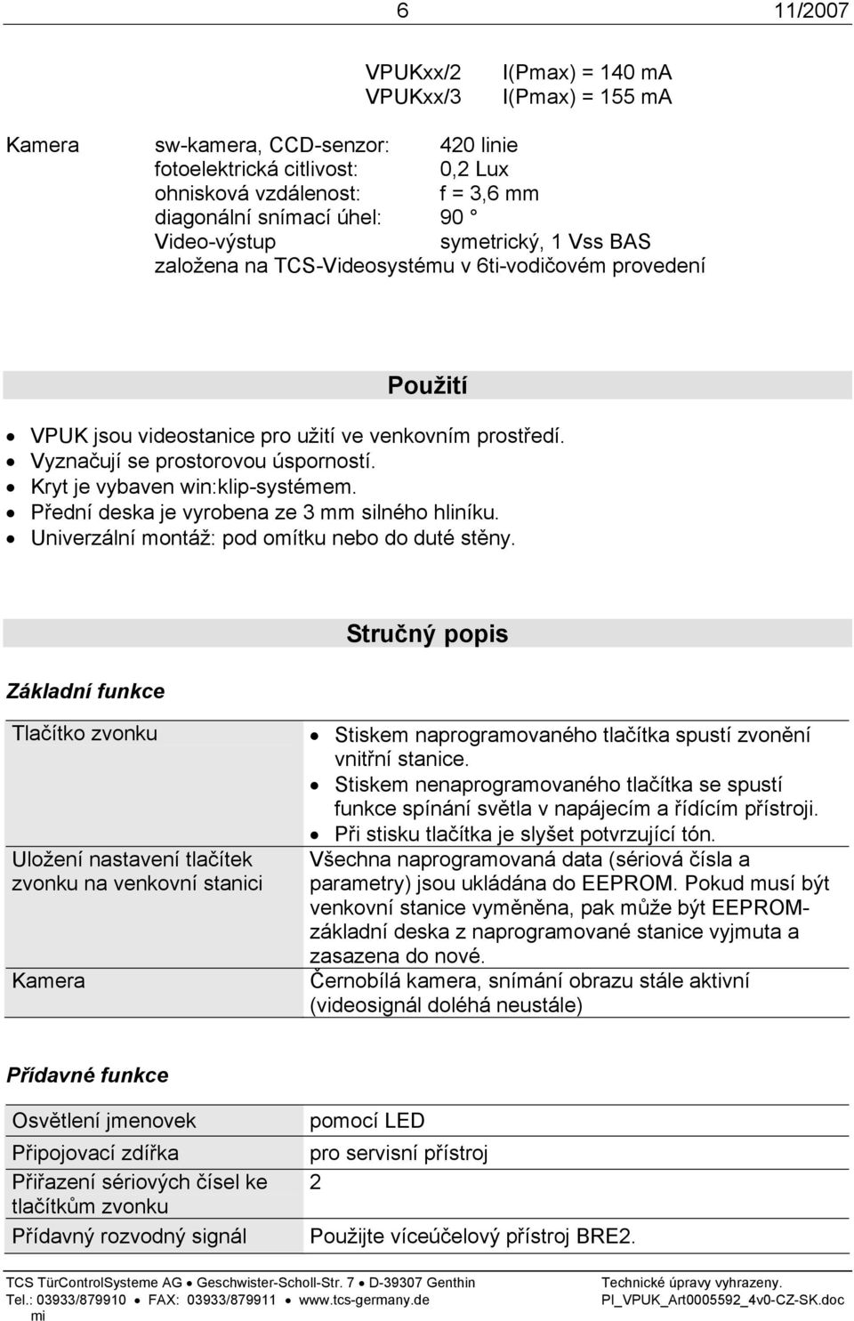 Kryt je vybaven win:klip-systémem. Přední deska je vyrobena ze 3 mm silného hliníku. Univerzální montáž: pod omítku nebo do duté stěny.