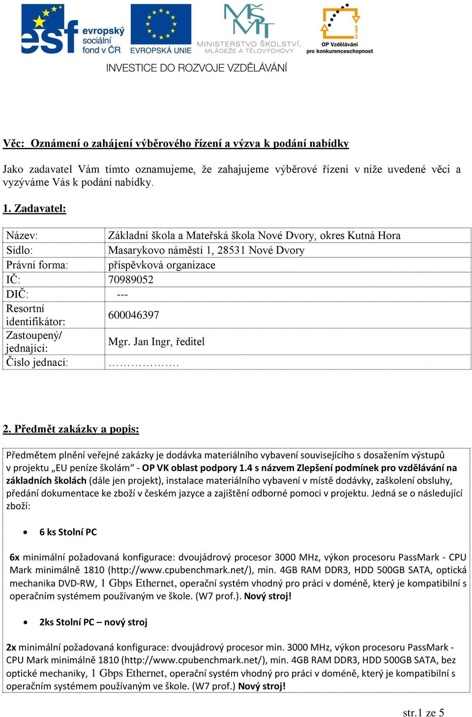 identifikátor: 600046397 Zastoupený/ jednající: Mgr. Jan Ingr, ředitel Číslo jednací:. 2.