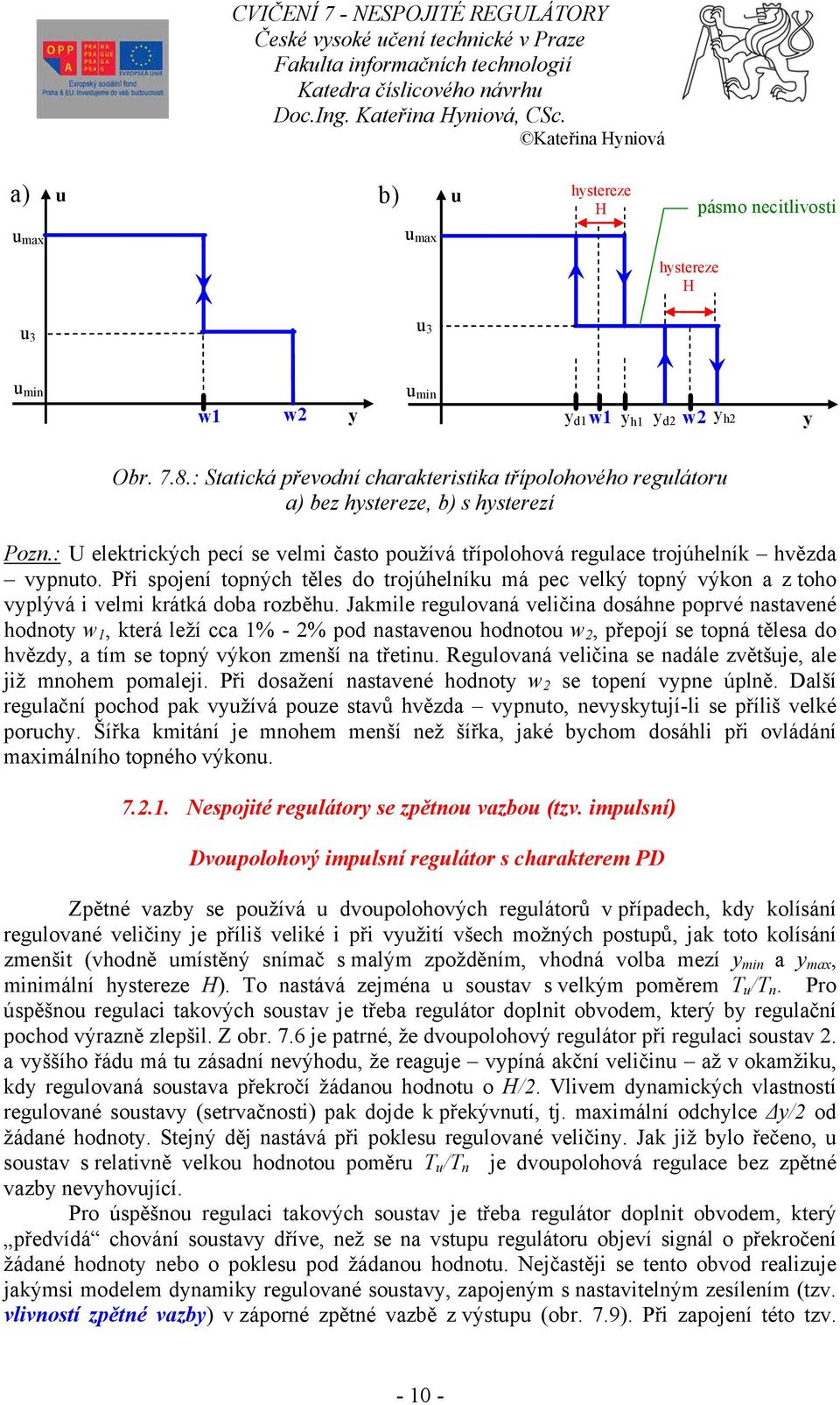 : U elekrických pecí se velmi časo požívá řípolohová reglace rojúhelník hvězda vpno. Při spojení opných ěles do rojúhelník má pec velký opný výkon a z oho vplývá i velmi kráká doba rozběh.