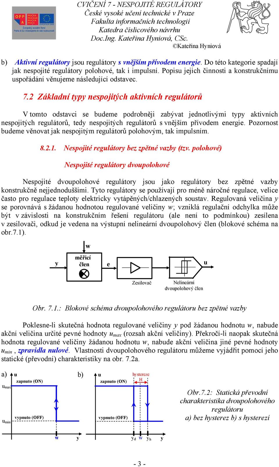 2 Základní p nespojiých akivních regláorů V omo odsavci se bdeme podrobněji zabýva jednolivými p akivních nespojiých regláorů, ed nespojiých regláorů s vnějším přívodem energie.