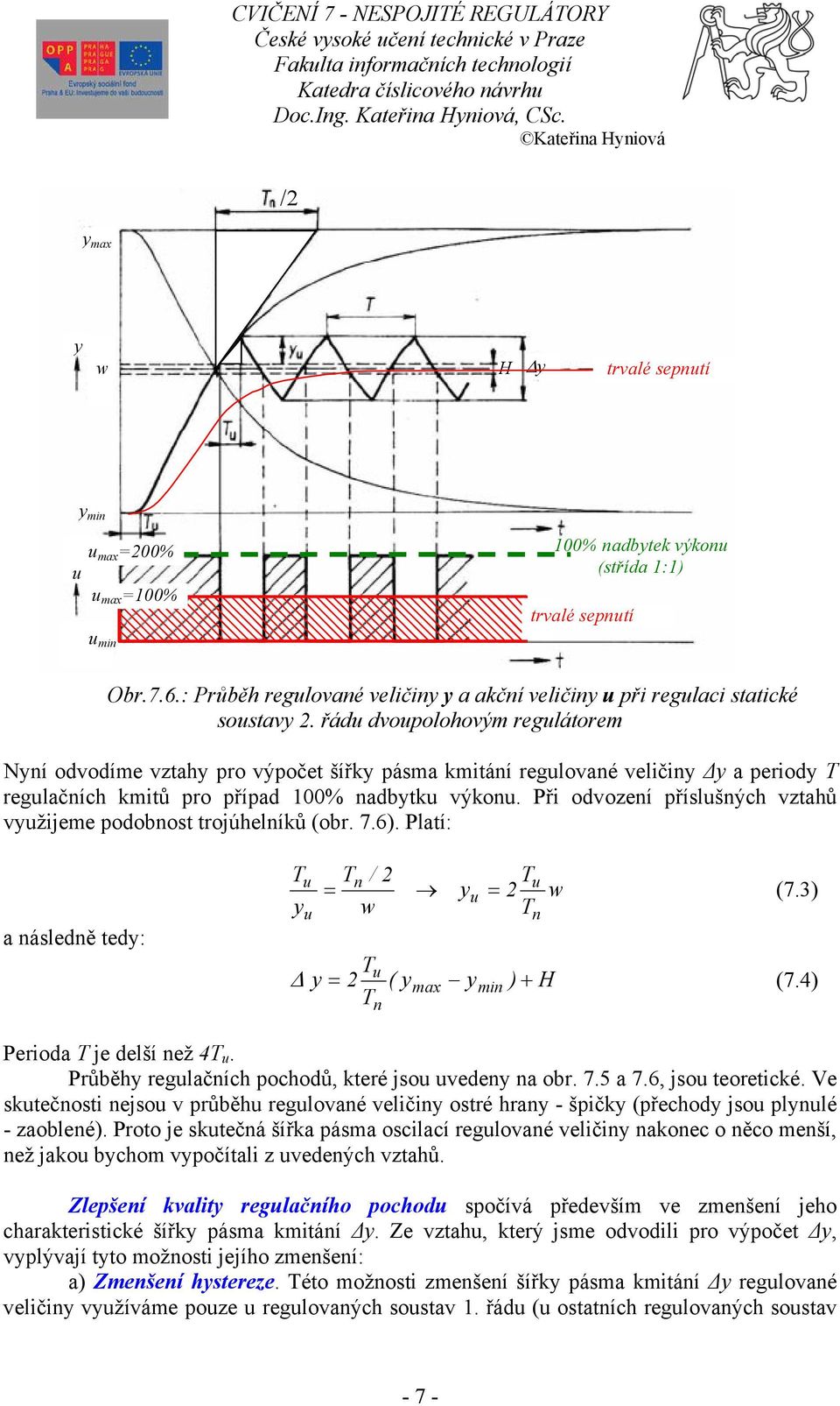 řád dvopolohovým regláorem Nní odvodíme vzah pro výpoče šířk pásma kmiání reglované veličin Δ a period T reglačních kmiů pro případ 100% nadbk výkon.