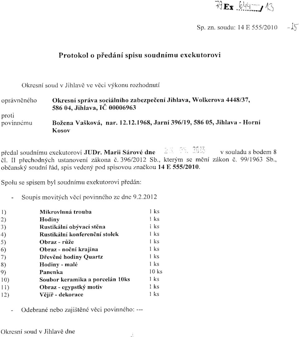 04, Jihiava, 1C 00006963 povinncmu Bozena Vaskova, nar. 12.12.1968, Jarni 396/19, 586 05, Jihiava - Horni Kosov pfcdal soudnimu exckutorovi JUDr. Marii Sarove dne -- ' - - '' ' v souladu s bodem I el.