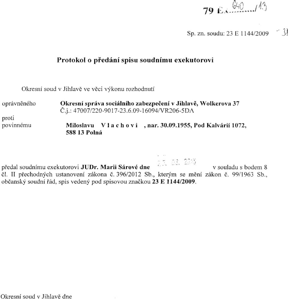 sprava socialniho zabezpeceni v Jihlave, Wolkerova 37 Cj.:47007/220-90I7-23.6.09-16094/VR206-5DA povinnemu Miloslavu V 1 a c h o v i, nar. 30.