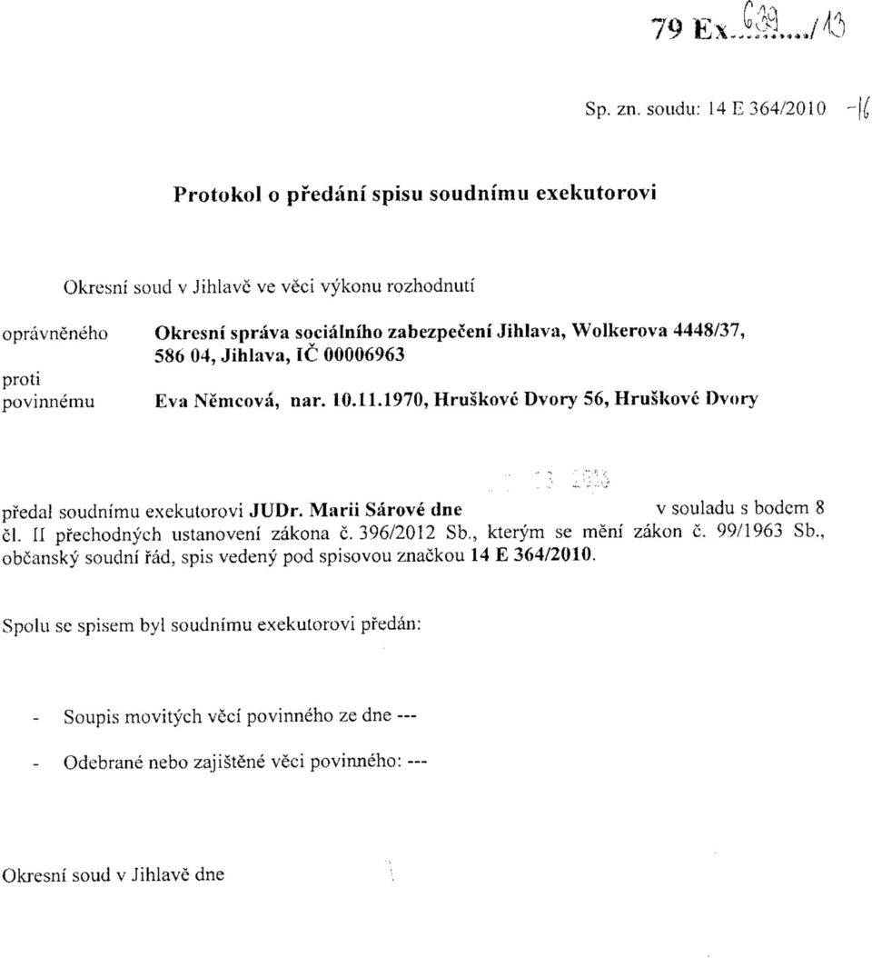 Jihiava, Wolkerova 4448/37, 586 04, Jihiava, 1C 00006963 povinnemu Eva Nemcova, nar. 10.11.1970, Hruskove Dvory 56, Hruskove Dvory pfedal soudnimu exekutorovi JUDr.