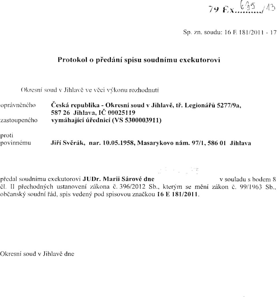 Okresni soud v Jihlave, tf. Legionafu 5277/9a, 58726 Jihlava, 1C 00025119 zastoupeneho vymahajici ufcdnici (VS 5300003911) povinncmu.lifi Sverak, nar. 10.