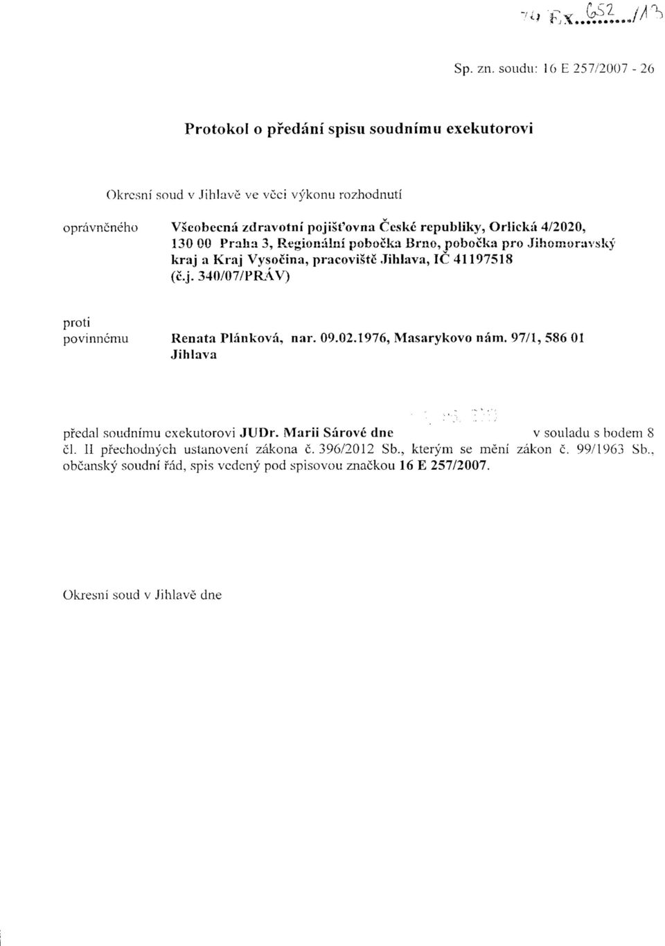 rcpubliky, Orlicka 4/2020, 130 00 Praha 3, Regionulni pobocka Brno, pobocka pro Jihomoruvsky kraj a Kraj Vysocina, pracoviste Jihlava, 1C 41197518 (c.j. 340/07/PR:\V) povinncmu Renata Plankova, nar.