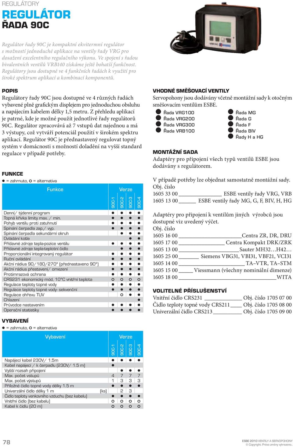 POPIS Regulátory řady 90C jsou dostupné ve 4 různých řadách vybavené plně grafickým displejem pro jednoduchou obsluhu a napájecím kabelem délky 1,5 metru.